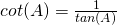 Rendered by QuickLaTeX.com cot(A)=\frac{1}{tan(A)}