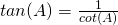 Rendered by QuickLaTeX.com tan(A)=\frac{1}{cot(A)}