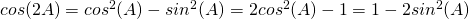Rendered by QuickLaTeX.com cos(2A)=cos^2(A)-sin^2(A)=2cos^2 (A)-1=1-2sin^2(A)