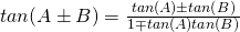 Rendered by QuickLaTeX.com tan(A \pm B)=\frac {tan(A) \pm tan(B)}{1 \mp tan(A) tan (B)}