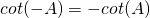 Rendered by QuickLaTeX.com cot(-A)=-cot(A)