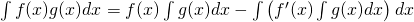 Rendered by QuickLaTeX.com \int f(x)g(x)dx=f(x)\int g(x)dx -\int\left ( f'(x)\int g(x)dx \right ) dx