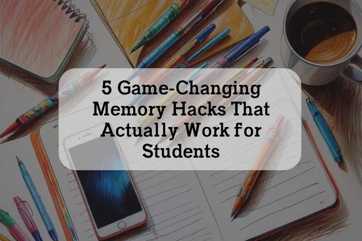 5 Game-Changing Memory Hacks That Actually Work for Students