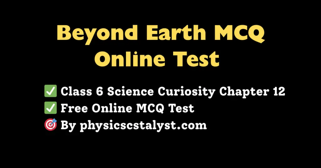 Beyond Earth MCQ Online Test Class 6 Science Chapter 12